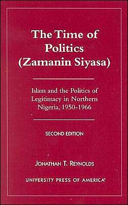 Cover for Jonathan T. Reynolds · The Time of Politics (Zamanin Siyasa): Islam and the Politics of Legitimacy in Northern Nigeria (1950-1966) (Paperback Book) [Second edition] (2001)