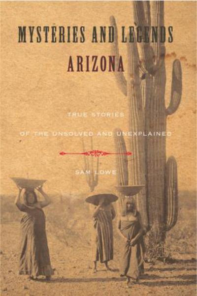 Cover for Sam Lowe · Mysteries and Legends of Arizona: True Stories Of The Unsolved And Unexplained - Myths and Mysteries Series (Paperback Book) (2010)