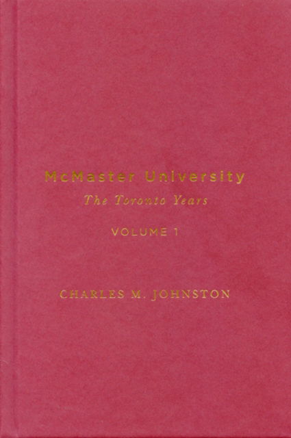 Cover for Charles M. Johnston · McMaster University, Volume 1: The Toronto Years (Hardcover Book) (2015)