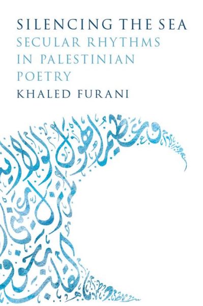 Cover for Khaled Furani · Silencing the Sea: Secular Rhythms in Palestinian Poetry (Hardcover Book) (2012)