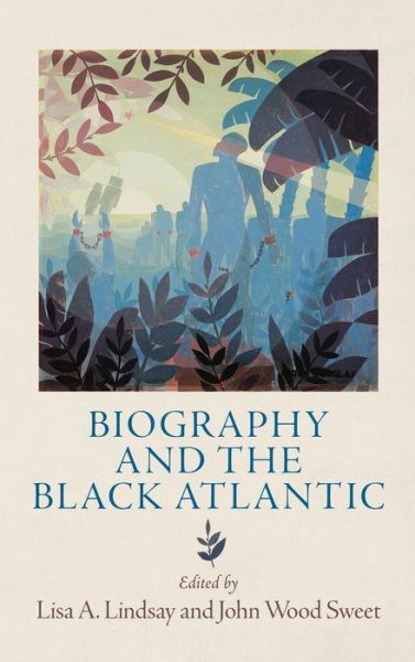 Cover for Lisa a Lindsay · Biography and the Black Atlantic - The Early Modern Americas (Hardcover Book) (2013)