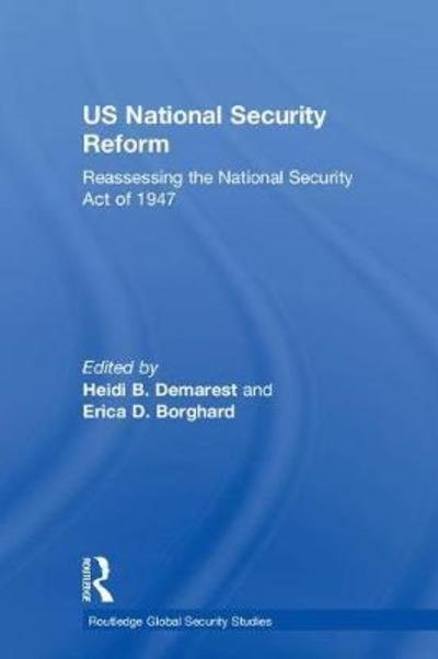 Cover for Demarest, Heidi B. (US Military Academy West Point, NY, USA) · US National Security Reform: Reassessing the National Security Act of 1947 - Routledge Global Security Studies (Innbunden bok) (2018)