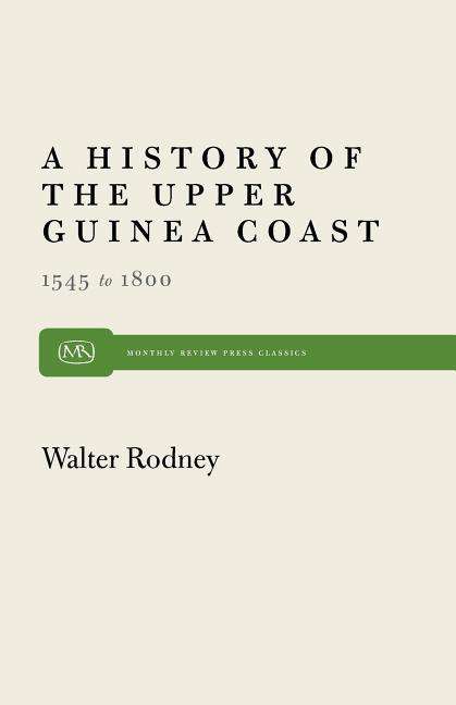 A History of the Upper Guinea Coast, 1545-1800 - Walter Rodney - Bøger - Monthly Review Press,U.S. - 9780853455462 - 1970