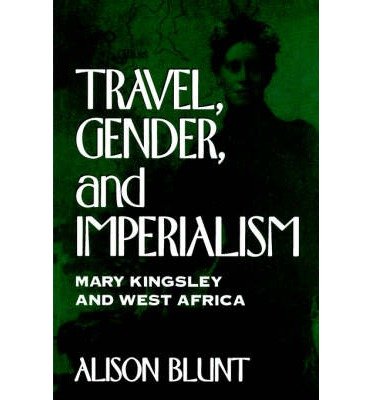 Cover for Alison Blunt · Travel, Gender, and Imperialism: Mary Kingsley and West Africa - Mappings: Society / Theory / Space (Paperback Book) (1994)