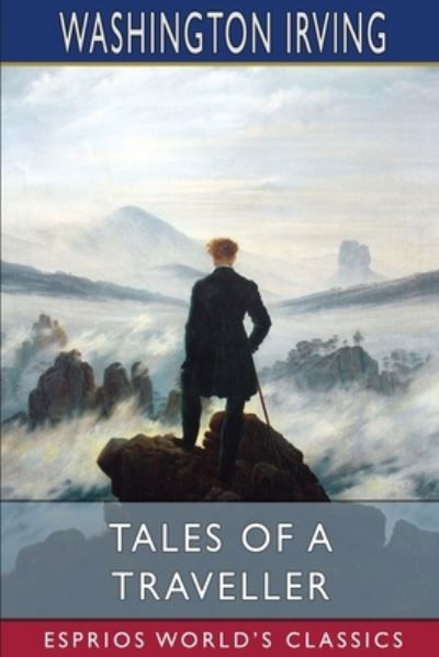 Tales of a Traveller (Esprios Classics) - Washington Irving - Kirjat - Blurb - 9781006115462 - perjantai 26. huhtikuuta 2024