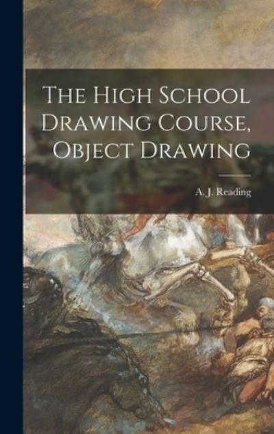 Cover for A J (Arthur J ) Reading · The High School Drawing Course, Object Drawing [microform] (Gebundenes Buch) (2021)