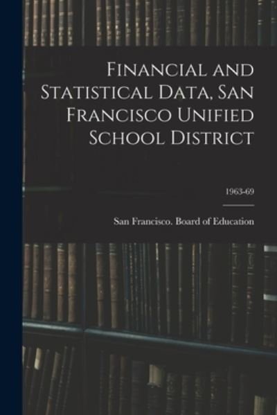 Cover for San Francisco (Calif ) Board of Educ · Financial and Statistical Data, San Francisco Unified School District; 1963-69 (Paperback Bog) (2021)