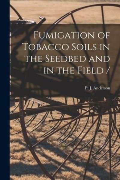 Cover for P J (Paul Johnson) B 18 Anderson · Fumigation of Tobacco Soils in the Seedbed and in the Field / (Paperback Book) (2021)