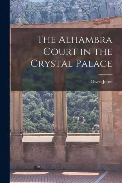 Cover for Owen 1809-1874 Jones · The Alhambra Court in the Crystal Palace (Pocketbok) (2021)