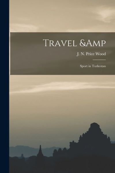 Cover for J N Price (John Nicholas Price) Wood · Travel &amp; Sport in Turkestan (Paperback Bog) (2021)