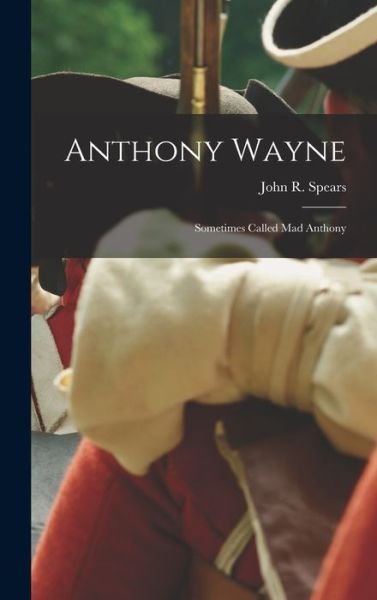 Anthony Wayne - John R. Spears - Bøker - Creative Media Partners, LLC - 9781015786462 - 27. oktober 2022