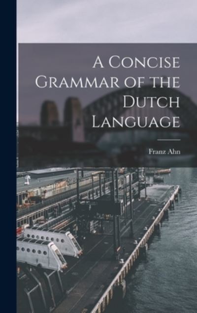 Concise Grammar of the Dutch Language - Franz Ahn - Books - Creative Media Partners, LLC - 9781016099462 - October 27, 2022