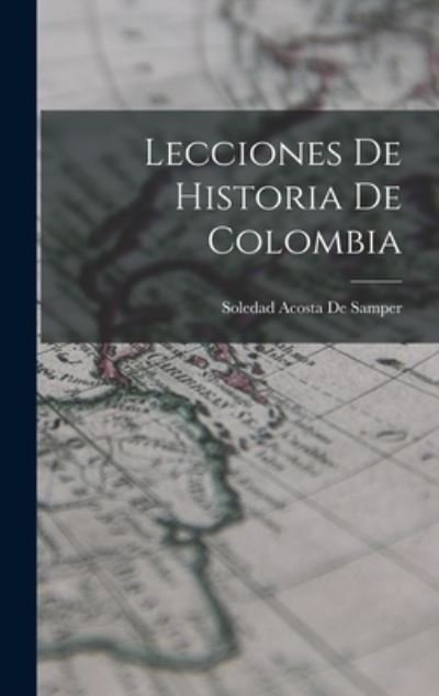 Cover for Soledad Acosta De Samper · Lecciones de Historia de Colombia (Buch) (2022)