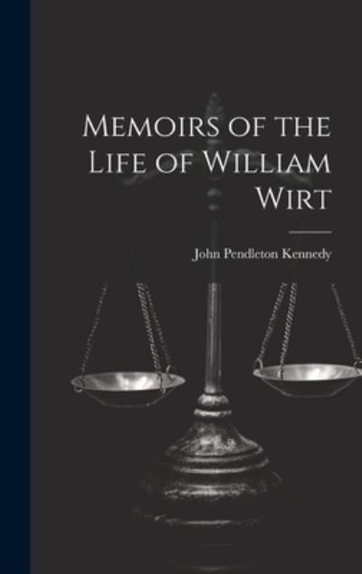 Cover for John Pendleton Kennedy · Memoirs of the Life of William Wirt (Buch) (2023)