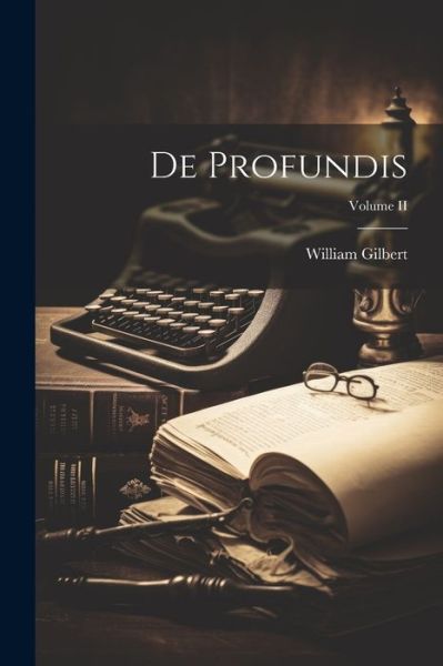 Cover for William Gilbert · De Profundis; Volume II (Book) (2023)