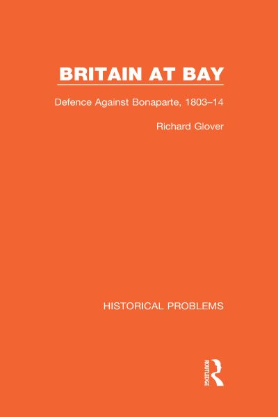 Cover for Richard Glover · Britain at Bay: Defence Against Bonaparte, 1803-14 - Historical Problems (Gebundenes Buch) (2021)