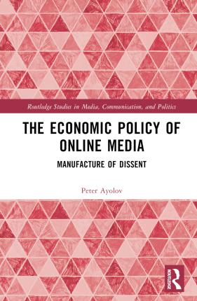 The Economic Policy of Online Media: Manufacture of Dissent - Routledge Studies in Media, Communication, and Politics - Ayolov, Peter (Sofia University St. Kliment Ohridski, Bulgaria) - Books - Taylor & Francis Ltd - 9781032459462 - May 5, 2023