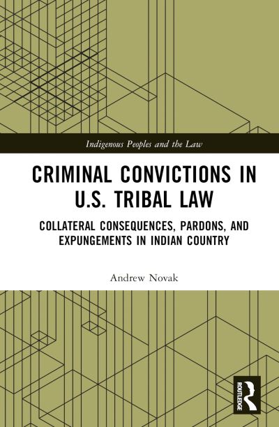 Cover for Andrew Novak · Criminal Convictions in U.S. Tribal Law: Collateral Consequences, Pardons, and Expungements in Indian Country - Indigenous Peoples and the Law (Hardcover Book) (2024)