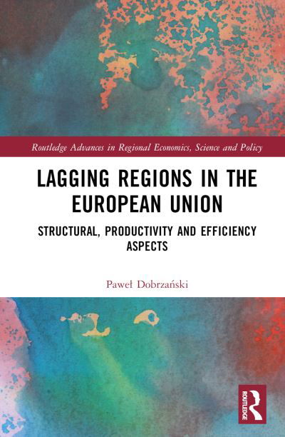 Cover for Pawel Dobrzanski · Lagging Regions in the European Union: Structural, Productivity and Efficiency Aspects - Routledge Advances in Regional Economics, Science and Policy (Hardcover Book) (2024)