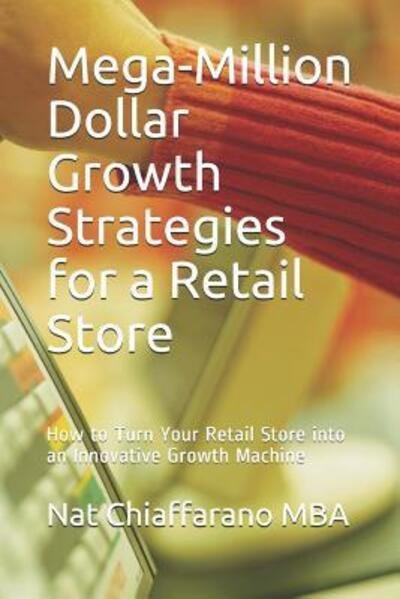 Cover for Nat Chiaffarano Mba · Mega-Million Dollar Growth Strategies for a Retail Store (Paperback Book) (2019)