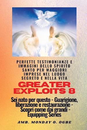 Cover for Ambassador Monday O. Ogbe · Greater Exploits - 8 - Perfette Testimonianze e Immagini Dello SPIRITO SANTO per Maggiori (Book) (2023)