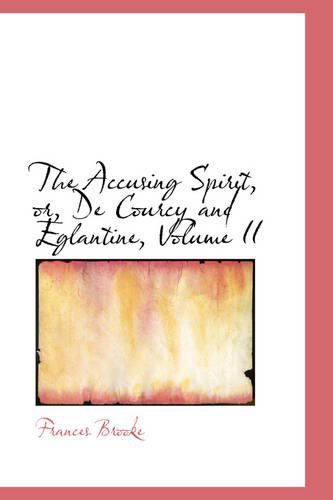 Cover for Frances Brooke · The Accusing Spirit, Or, De Courcy and Eglantine, Volume II (Paperback Book) (2009)