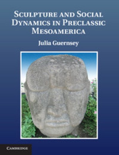Cover for Guernsey, Julia (University of Texas, Austin) · Sculpture and Social Dynamics in Preclassic Mesoamerica (Hardcover Book) (2012)