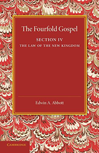 The Fourfold Gospel: Volume 4, The Law of the New Kingdom - Edwin A. Abbott - Books - Cambridge University Press - 9781107418462 - July 24, 2014