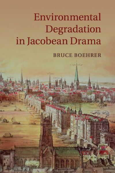 Cover for Boehrer, Bruce (Florida State University) · Environmental Degradation in Jacobean Drama (Pocketbok) (2015)