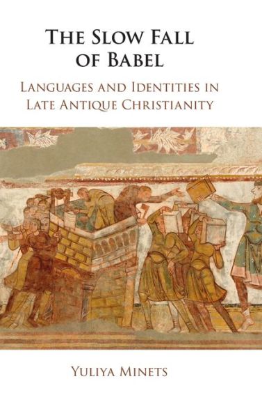 Cover for Yuliya Minets · The Slow Fall of Babel: Languages and Identities in Late Antique Christianity (Hardcover Book) [New edition] (2021)