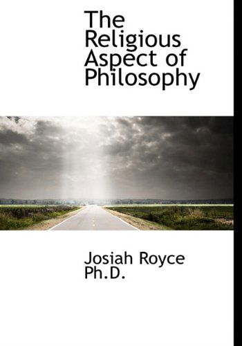 The Religious Aspect of Philosophy - Josiah Royce - Książki - BiblioLife - 9781117066462 - 17 listopada 2009