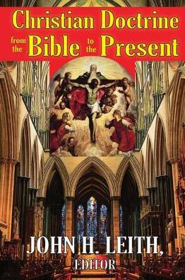 Christian Doctrine from the Bible to the Present - John H. Leith - Books - Taylor & Francis Ltd - 9781138520462 - July 14, 2017