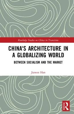 Cover for Han, Jiawen (Xi'an Jiaotong-Liverpool Universirty, China) · China's Architecture in a Globalizing World: Between Socialism and the Market - Routledge Studies on China in Transition (Hardcover Book) (2017)