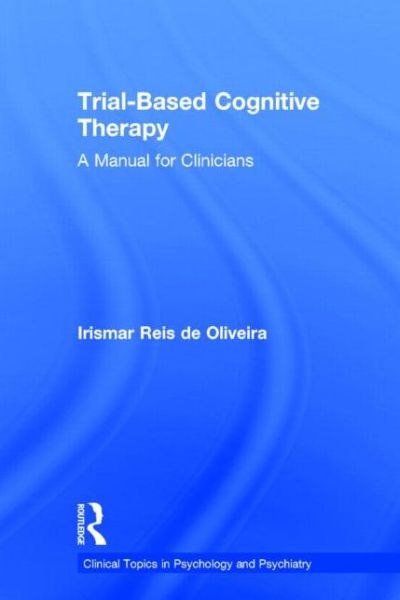 Cover for De Oliveira, Irismar Reis (Federal University of Bahia, Brazil) · Trial-Based Cognitive Therapy: A Manual for Clinicians - Clinical Topics in Psychology and Psychiatry (Hardcover Book) (2014)