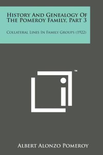 Cover for Albert Alonzo Pomeroy · History and Genealogy of the Pomeroy Family, Part 3: Collateral Lines in Family Groups (1922) (Taschenbuch) (2014)