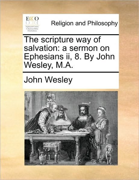 Cover for John Wesley · The Scripture Way of Salvation: a Sermon on Ephesians Ii, 8. by John Wesley, M.a. (Taschenbuch) (2010)