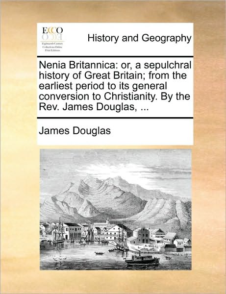 Cover for James Douglas · Nenia Britannica: Or, a Sepulchral History of Great Britain; from the Earliest Period to Its General Conversion to Christianity. by the (Paperback Book) (2010)