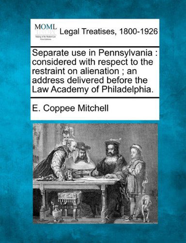 Cover for E. Coppee Mitchell · Separate Use in Pennsylvania: Considered with Respect to the Restraint on Alienation ; an Address Delivered Before the Law Academy of Philadelphia. (Paperback Bog) (2010)