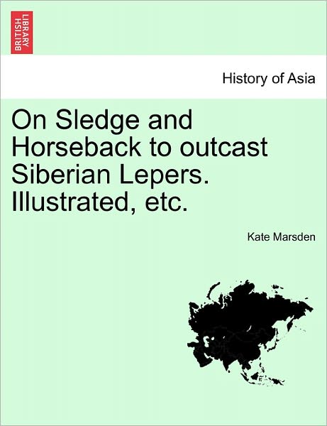 Cover for Kate Marsden · On Sledge and Horseback to Outcast Siberian Lepers. Illustrated, Etc. (Paperback Book) (2011)