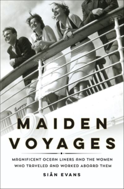 Cover for Sian Evans · Maiden Voyages: Magnificent Ocean Liners and the Women Who Traveled and Worked Aboard Them (Hardcover Book) (2021)