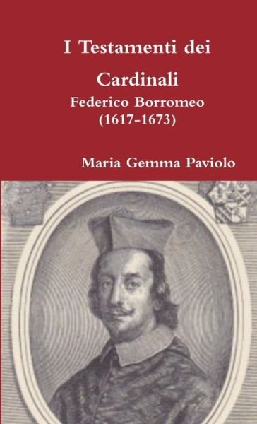 I Testamenti Dei Cardinali: Federico Borromeo (1617-1673) - Maria Gemma Paviolo - Libros - Lulu.com - 9781326901462 - 26 de diciembre de 2016