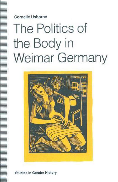 Cover for Cornelie Usborne · The Politics of the Body in Weimar Germany: Women's Reproductive Rights and Duties - Studies in Gender History (Paperback Book) [1st ed. 1992 edition] (1992)