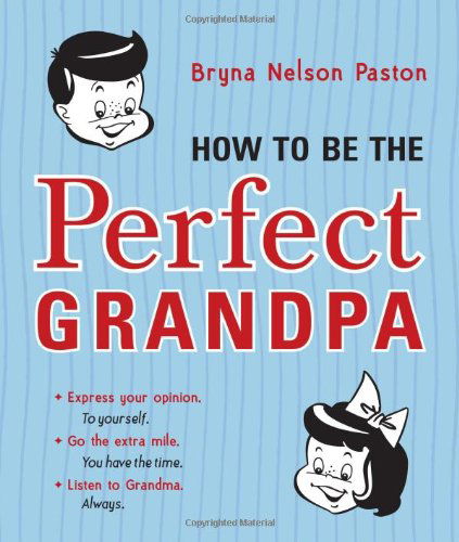 Cover for Bryna Nelson Paston · How to Be the Perfect Grandpa: Listen to Grandma (Paperback Book) (2014)