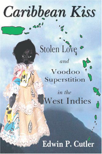 Cover for Edwin P. Cutler · Caribbean Kiss: Stolen Love and Voodoo Superstition in the West Indies (Paperback Book) (2006)