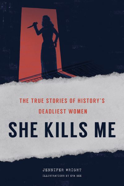 Cover for Jennifer Wright · She Kills Me: The True Stories of History's Deadliest Women (Hardcover Book) (2021)