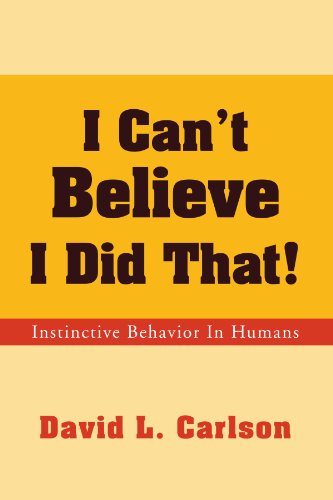 I Can't Believe I Did That!: Instinctive Behavior in Humans - David L Carlson - Books - Xlibris, Corp. - 9781425787462 - January 15, 2008