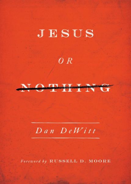 Jesus or Nothing - Dan DeWitt - Książki - Crossway Books - 9781433540462 - 30 kwietnia 2014