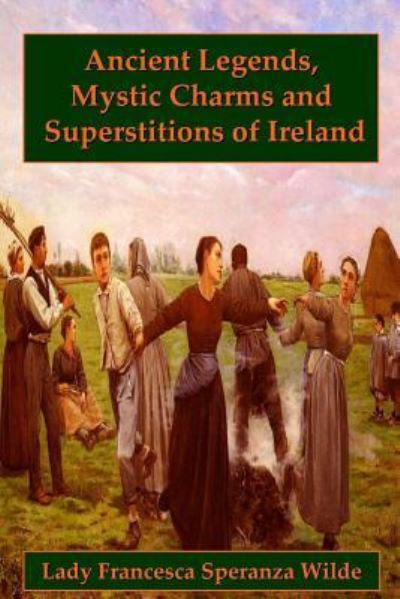 Cover for Lady Francesca Speranza Wilde · Ancient Legends, Mystic Charms, and Superstitions of Ireland (Paperback Book) (2008)