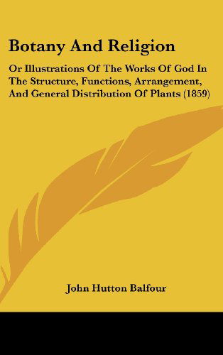 Cover for John Hutton Balfour · Botany and Religion: or Illustrations of the Works of God in the Structure, Functions, Arrangement, and General Distribution of Plants (1859) (Hardcover Book) (2008)