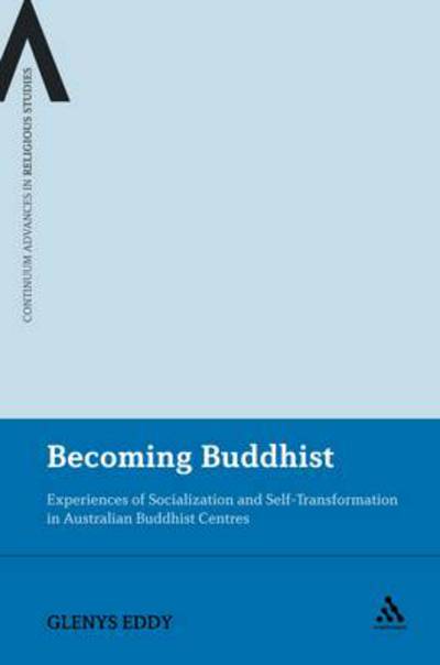 Cover for Dr Glenys Eddy · Becoming Buddhist: Experiences of Socialization and Self-Transformation in Two Australian Buddhist Centres - Continuum Advances in Religious Studies (Hardcover Book) (2012)
